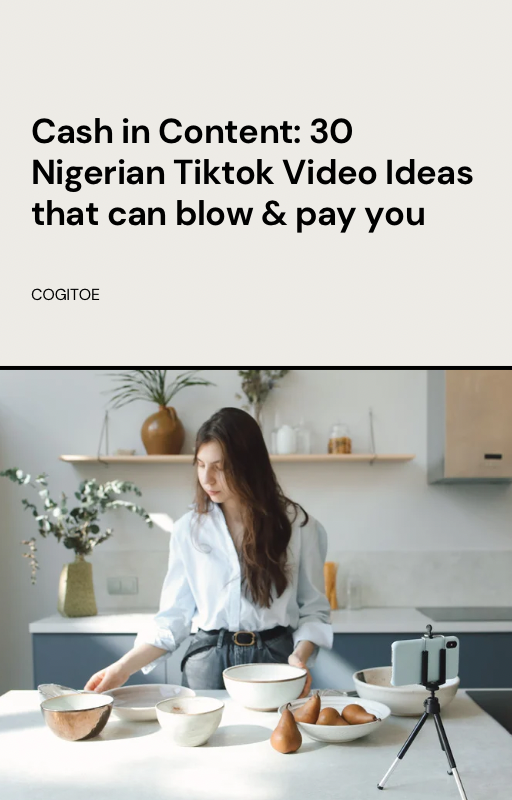 Cash in Content: 30 Nigerian TikTok Video Ideas That Can Blow & Pay You