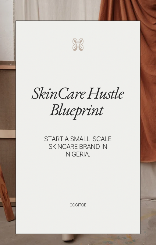Skincare Hustle Blueprint: Start a small scale skincare brand in Nigeria